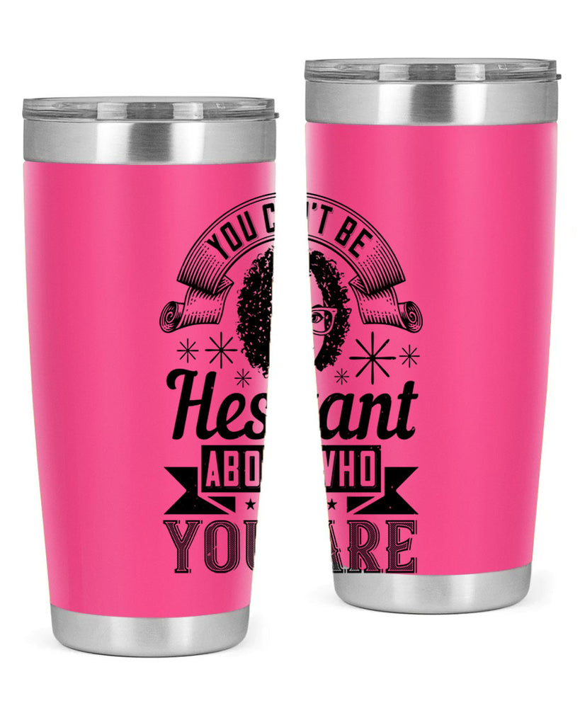 You cant be hesitant about who you are Style 8#- afro- Tumbler