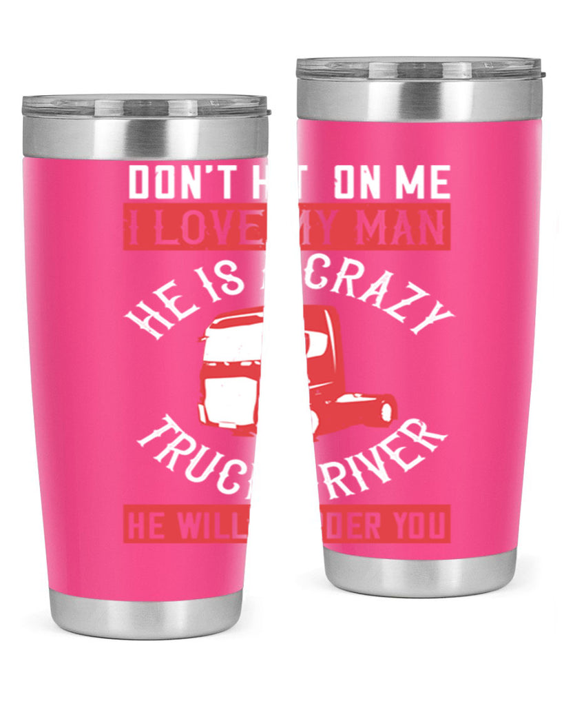 don’t hit on me i love my he is a crazy truck driver he will murder you Style 4#- truck driver- tumbler