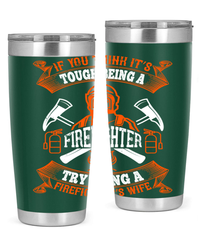 If you think it’s tough being a firefighter try being a firefighter’s wife Style 54#- fire fighter- tumbler