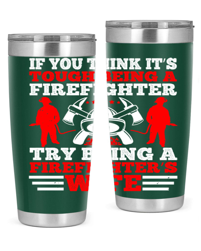 If you think it’s tough being a firefighter try being a firefighter’s wife Style 56#- fire fighter- tumbler
