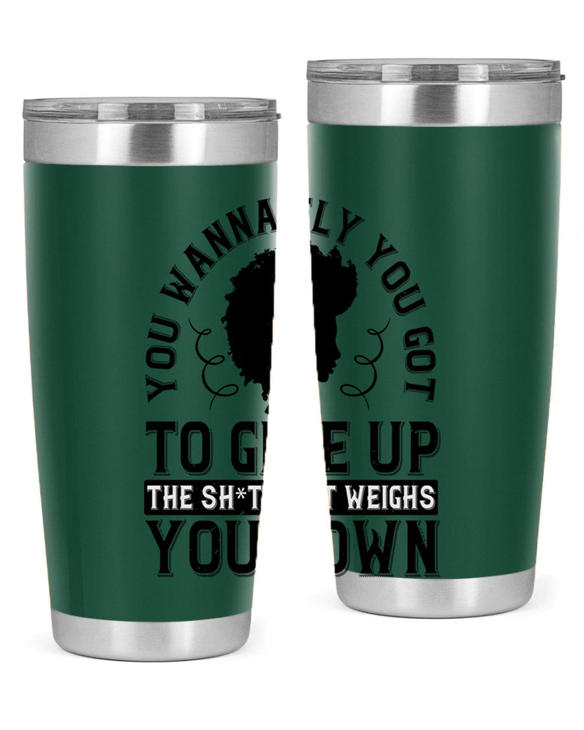 You wanna fly you got to give up the sht that weighs you down Style 45#- afro- Tumbler