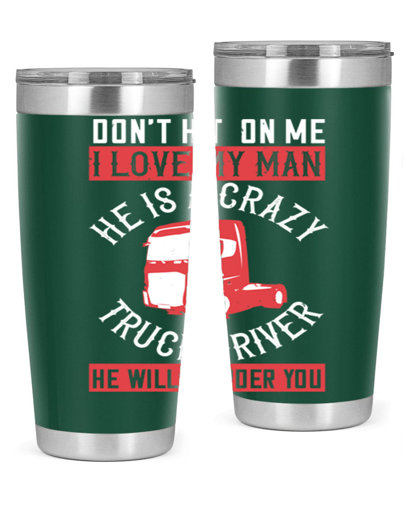don’t hit on me i love my he is a crazy truck driver he will murder you Style 4#- truck driver- tumbler