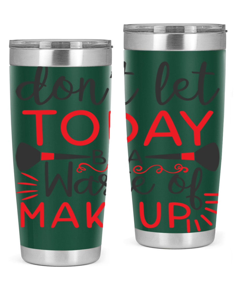 don’t let today be a waste of makeup Style 158#- make up- Tumbler