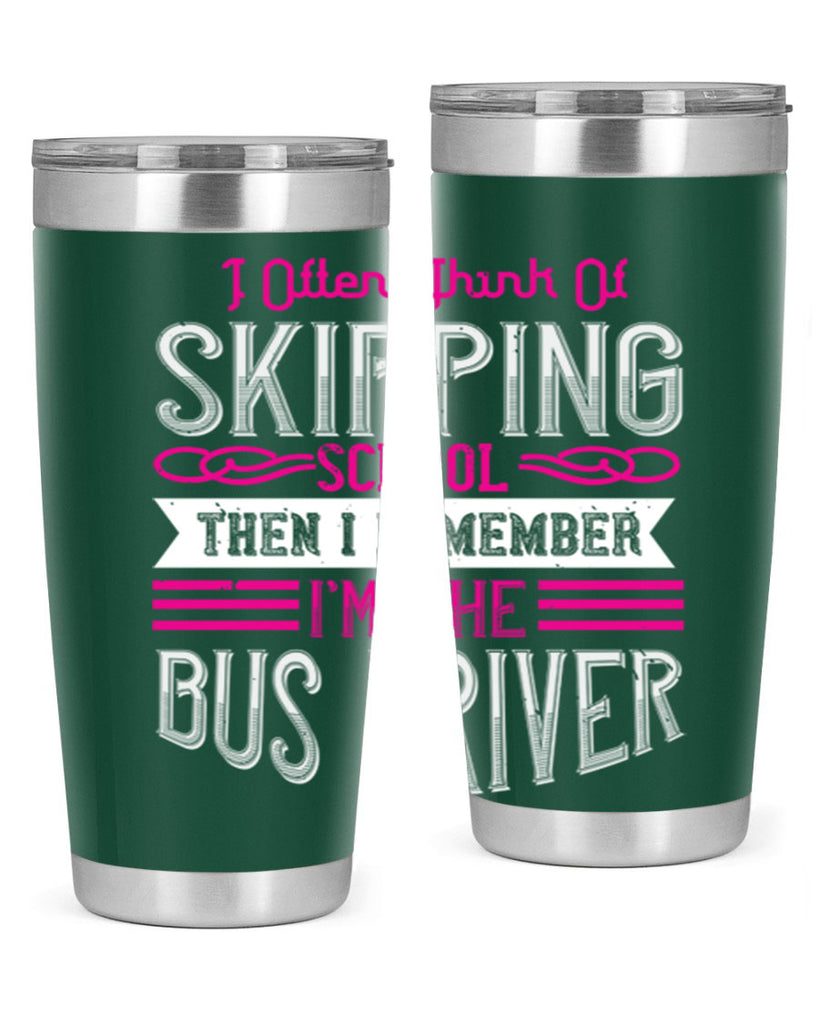 i often think of skipping school then i remember I’m the bus driver Style 27#- bus driver- tumbler