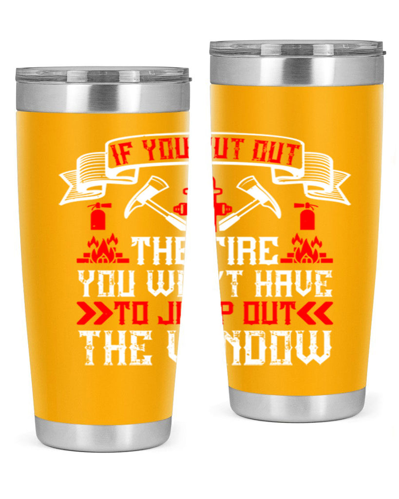 If you put out the fire you won’t have to jump out the window Style 58#- fire fighter- tumbler