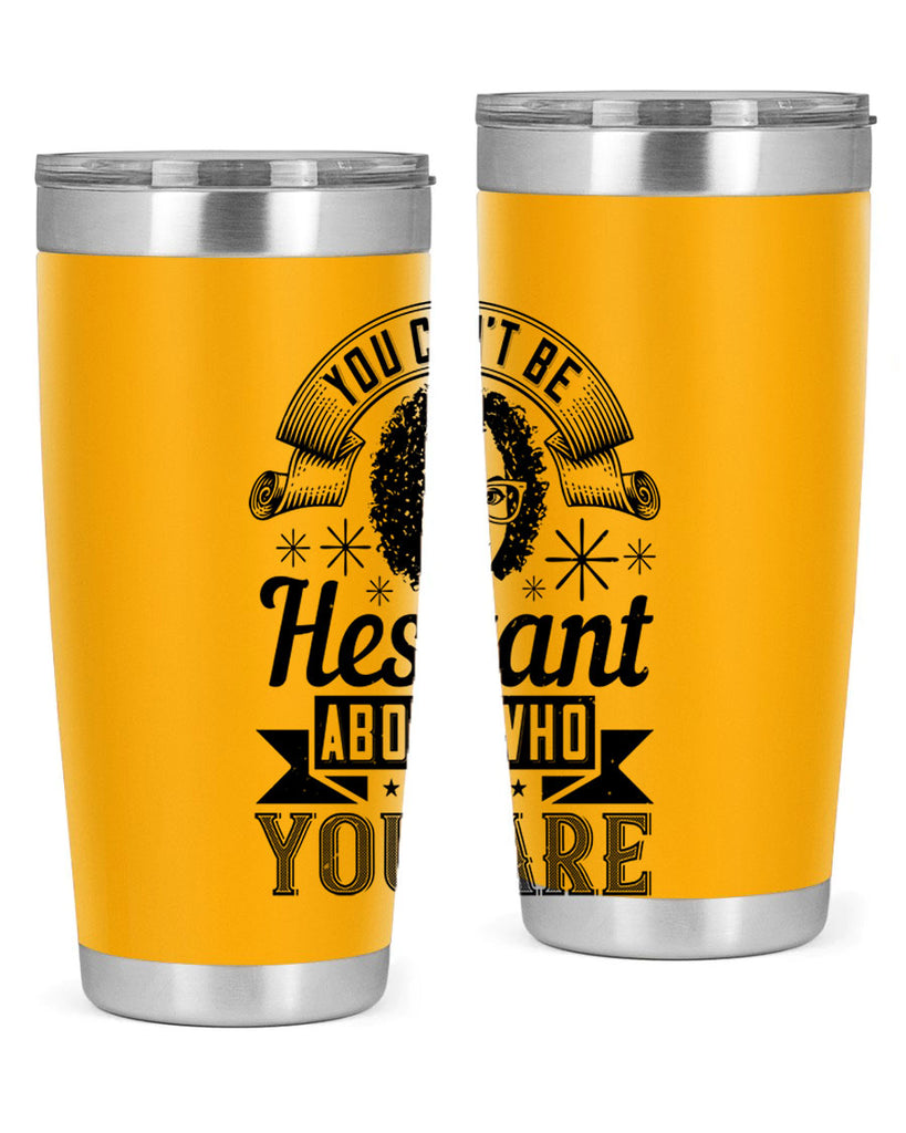 You cant be hesitant about who you are Style 8#- afro- Tumbler