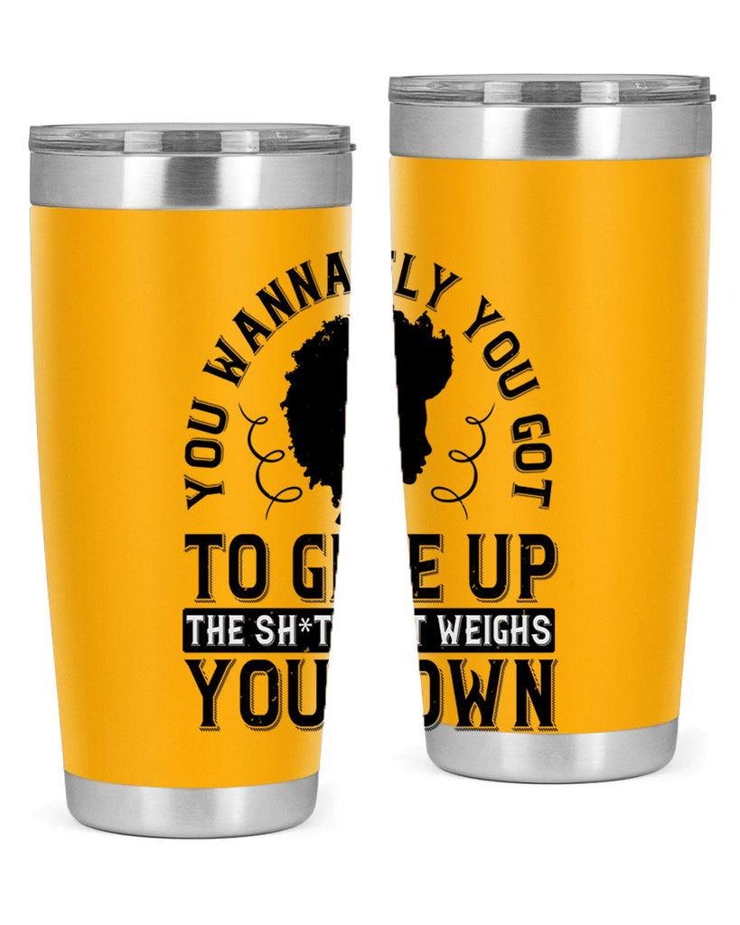 You wanna fly you got to give up the sht that weighs you down Style 45#- afro- Tumbler