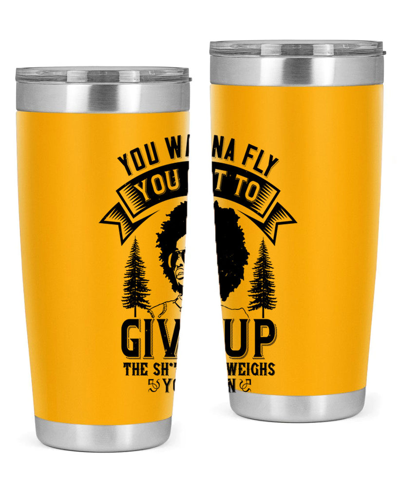 You wanna fly you got to give up the sht that weighs you down Style 47#- afro- Tumbler