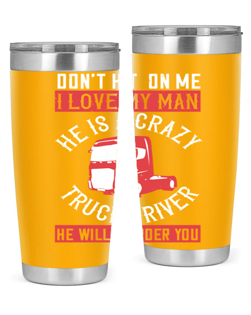 don’t hit on me i love my he is a crazy truck driver he will murder you Style 4#- truck driver- tumbler