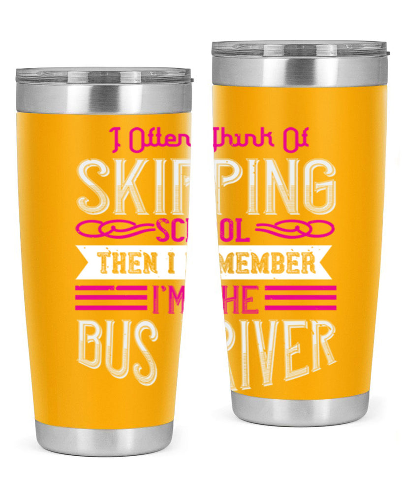 i often think of skipping school then i remember I’m the bus driver Style 27#- bus driver- tumbler