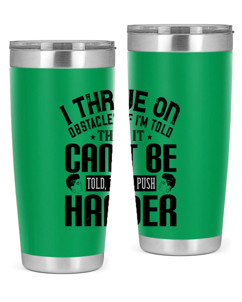 I thrive on obstacles If Im told that it cant be told then I push harder Style 25#- afro- Tumbler