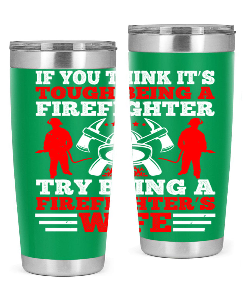 If you think it’s tough being a firefighter try being a firefighter’s wife Style 56#- fire fighter- tumbler