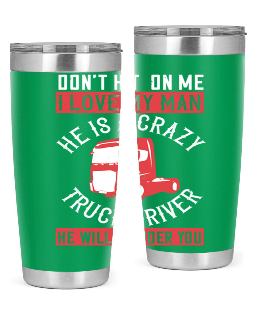 don’t hit on me i love my he is a crazy truck driver he will murder you Style 4#- truck driver- tumbler