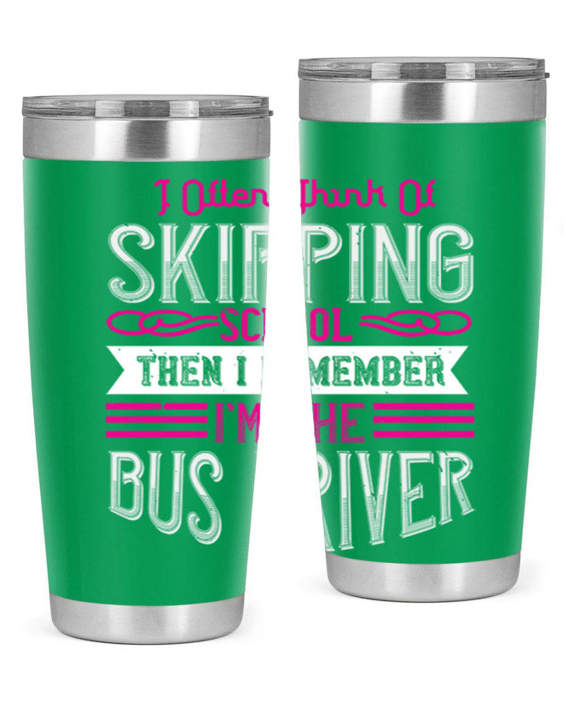 i often think of skipping school then i remember I’m the bus driver Style 27#- bus driver- tumbler