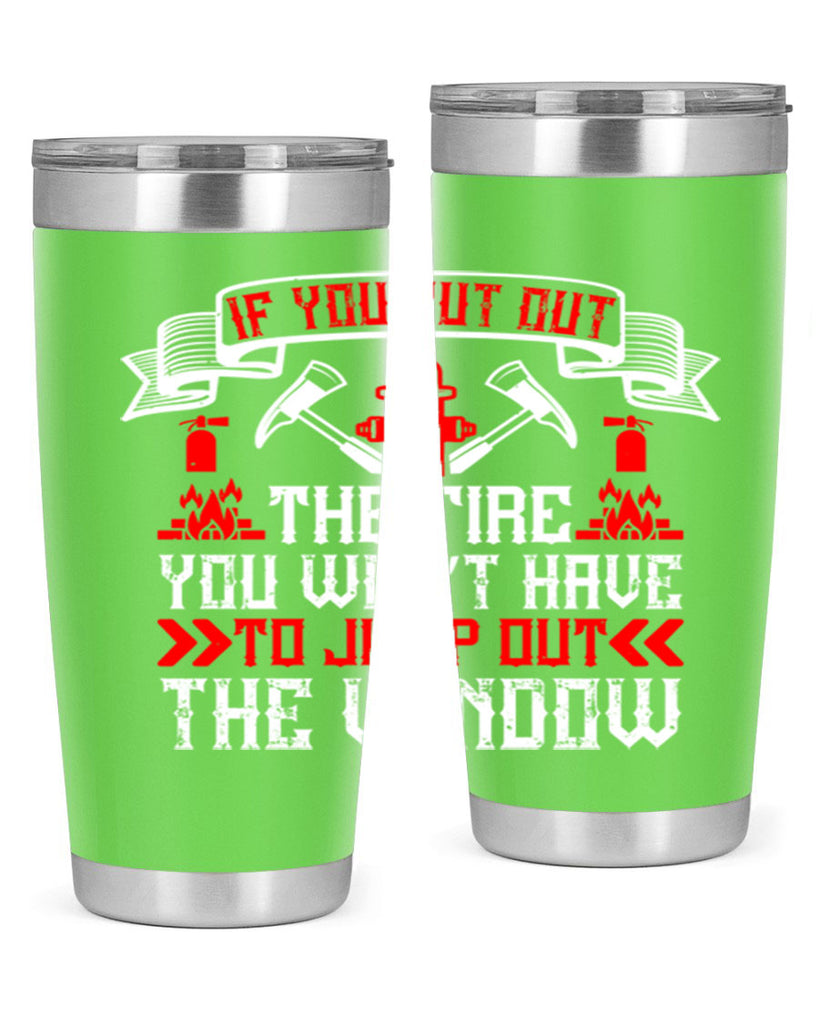 If you put out the fire you won’t have to jump out the window Style 58#- fire fighter- tumbler