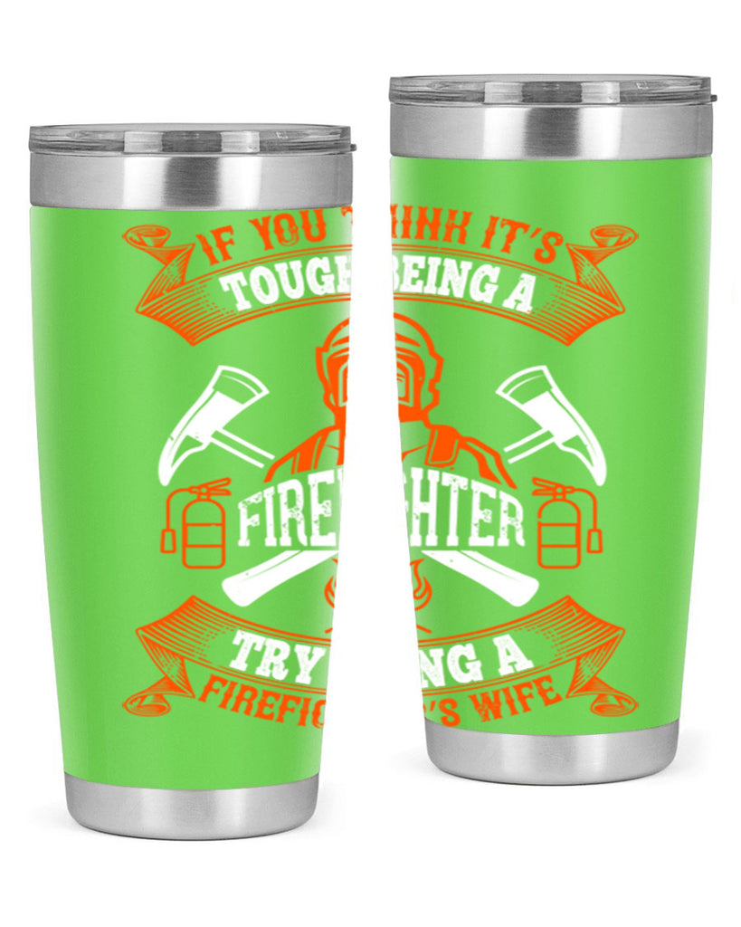 If you think it’s tough being a firefighter try being a firefighter’s wife Style 54#- fire fighter- tumbler