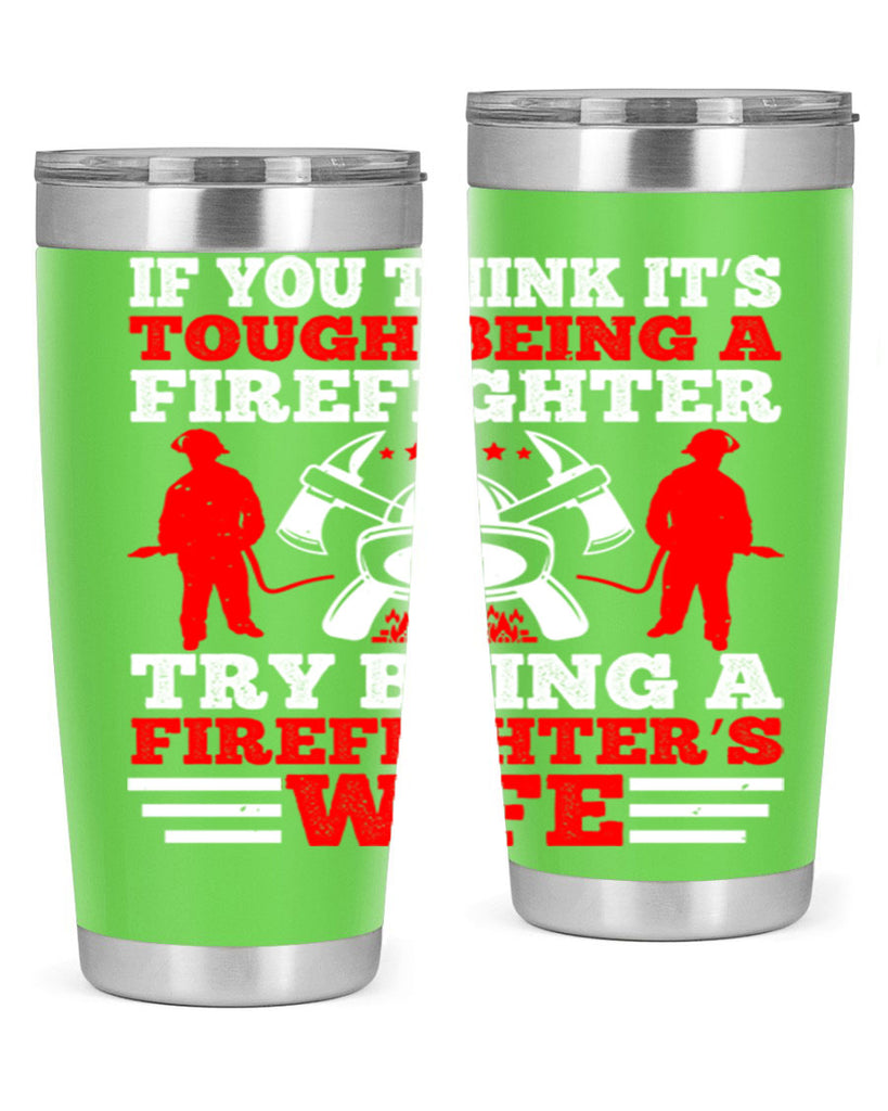 If you think it’s tough being a firefighter try being a firefighter’s wife Style 56#- fire fighter- tumbler
