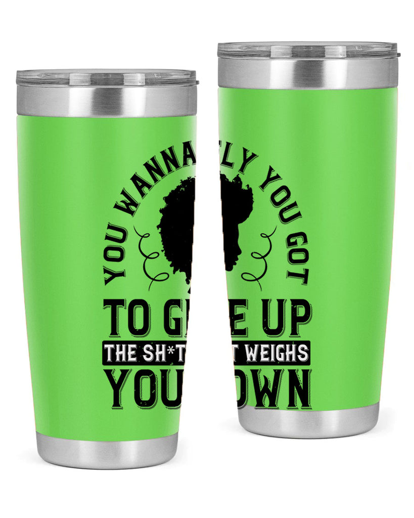 You wanna fly you got to give up the sht that weighs you down Style 45#- afro- Tumbler