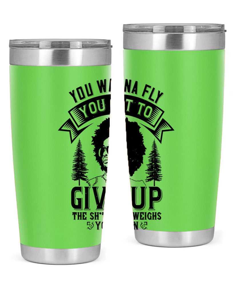 You wanna fly you got to give up the sht that weighs you down Style 47#- afro- Tumbler