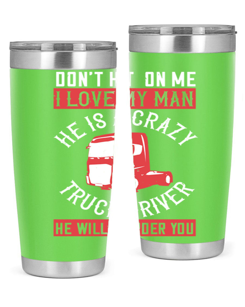 don’t hit on me i love my he is a crazy truck driver he will murder you Style 4#- truck driver- tumbler