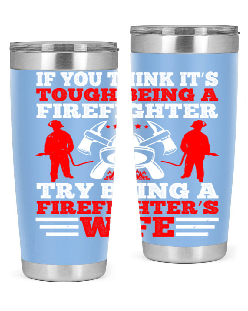 If you think it’s tough being a firefighter try being a firefighter’s wife Style 56#- fire fighter- tumbler