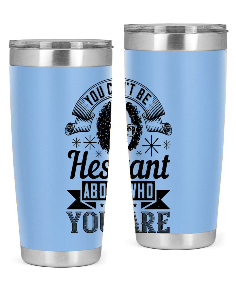 You cant be hesitant about who you are Style 8#- afro- Tumbler
