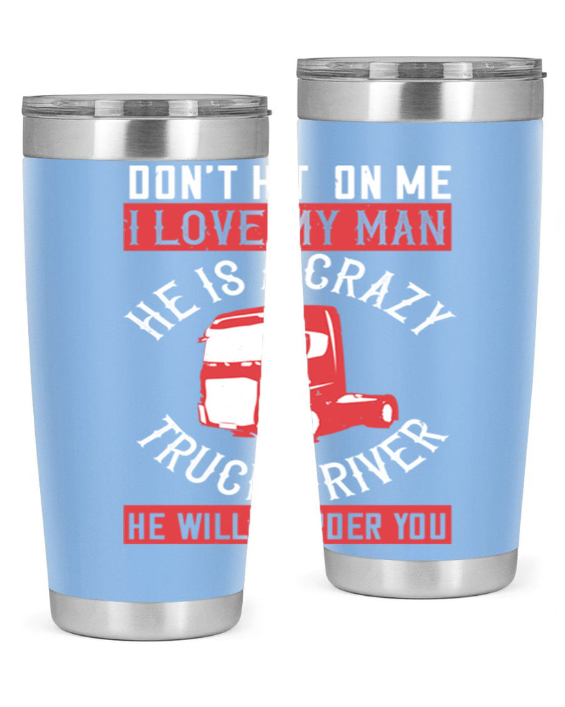 don’t hit on me i love my he is a crazy truck driver he will murder you Style 4#- truck driver- tumbler