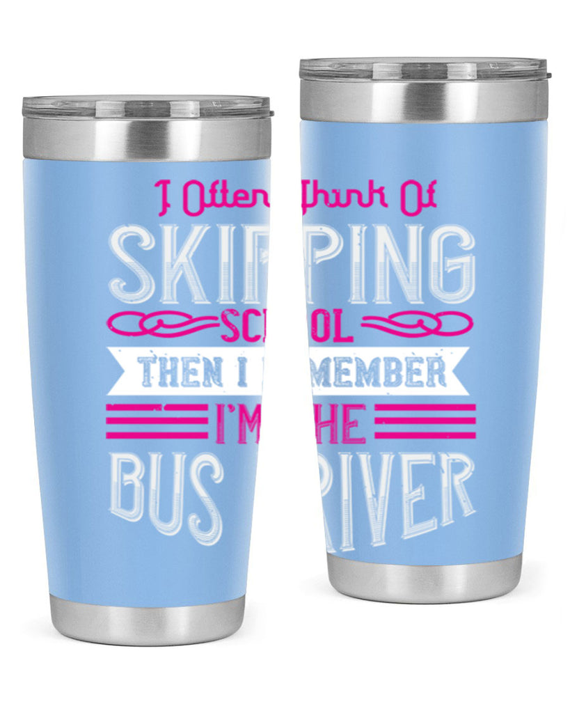 i often think of skipping school then i remember I’m the bus driver Style 27#- bus driver- tumbler