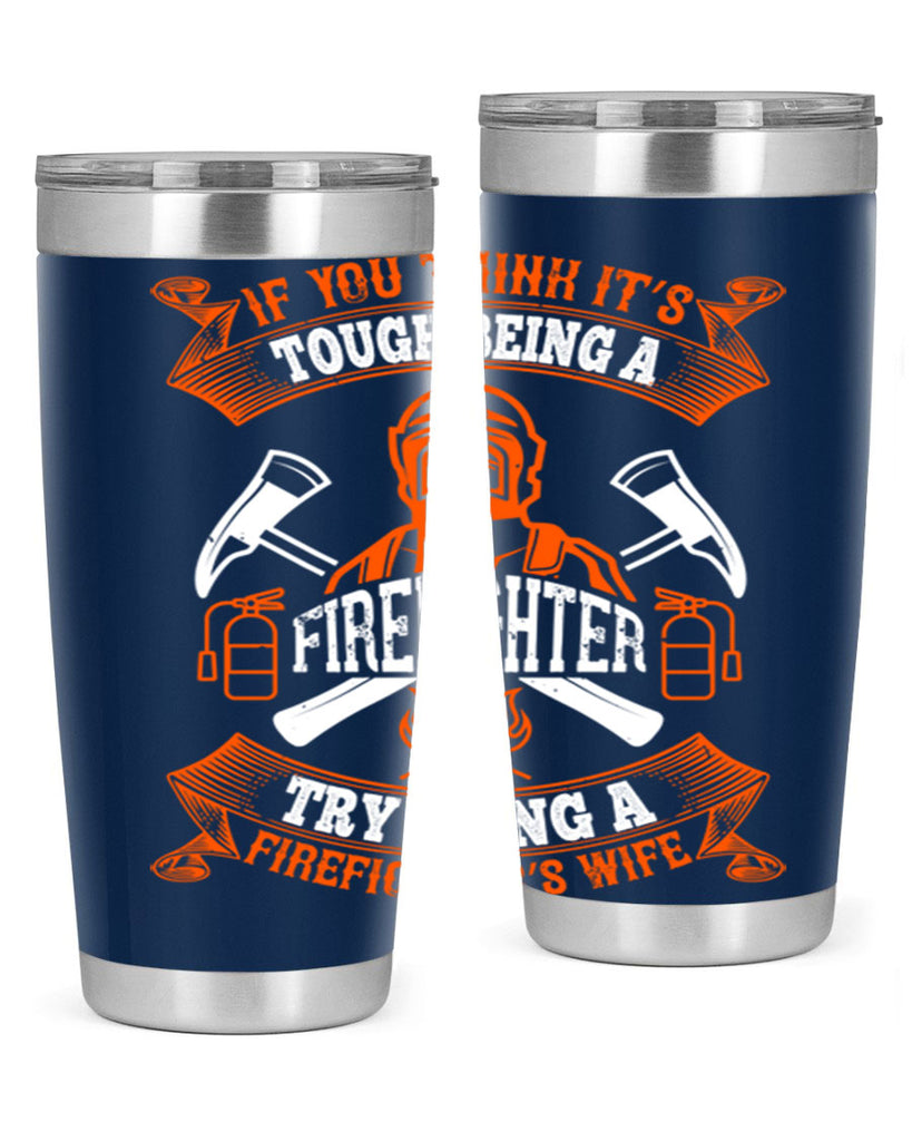 If you think it’s tough being a firefighter try being a firefighter’s wife Style 54#- fire fighter- tumbler