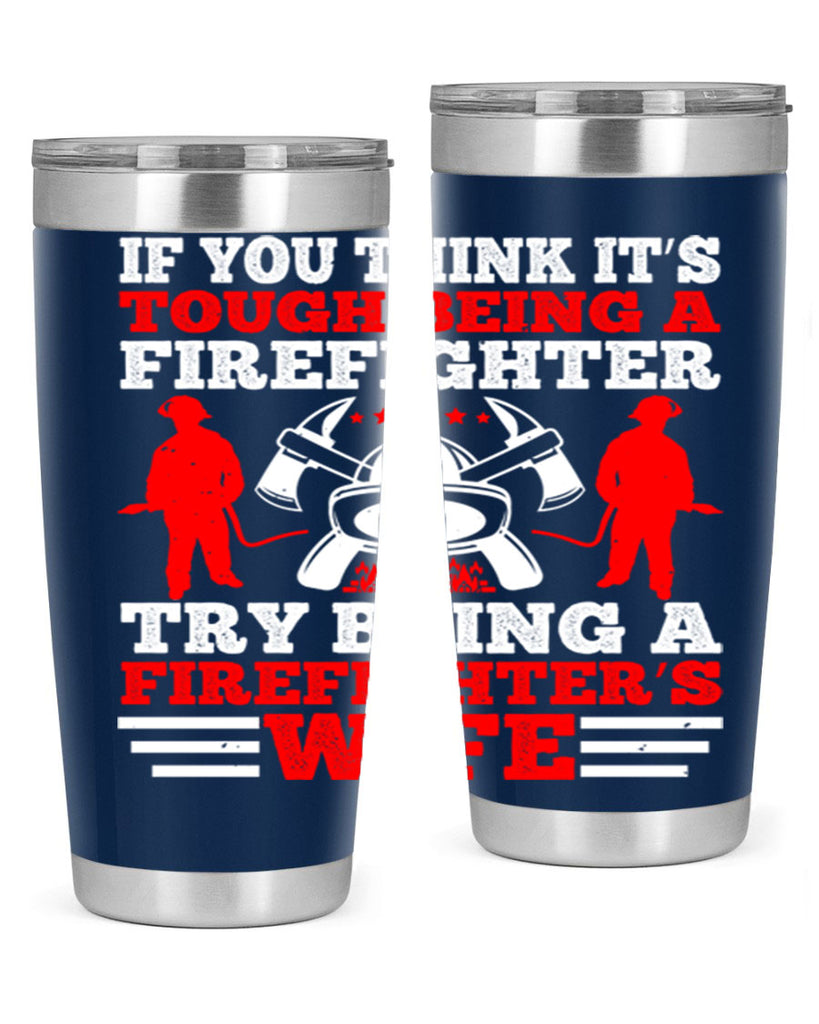 If you think it’s tough being a firefighter try being a firefighter’s wife Style 56#- fire fighter- tumbler