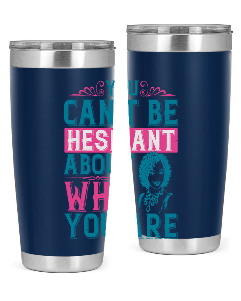 You cant be hesitant about who you are Style 48#- afro- Tumbler