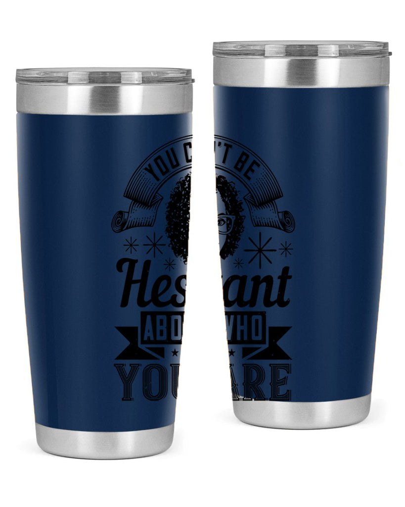 You cant be hesitant about who you are Style 8#- afro- Tumbler