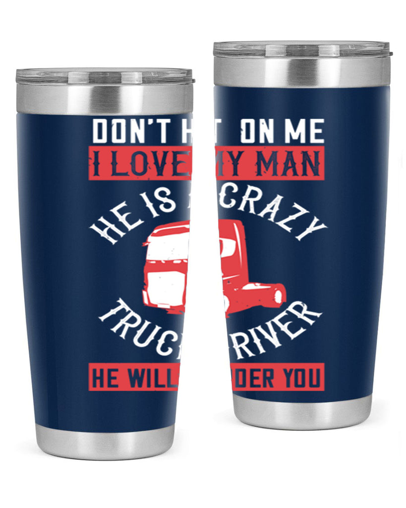 don’t hit on me i love my he is a crazy truck driver he will murder you Style 4#- truck driver- tumbler
