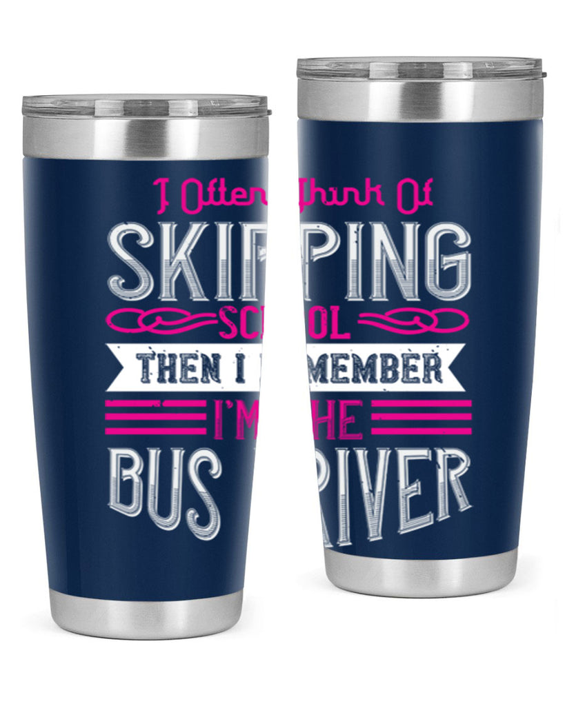i often think of skipping school then i remember I’m the bus driver Style 27#- bus driver- tumbler
