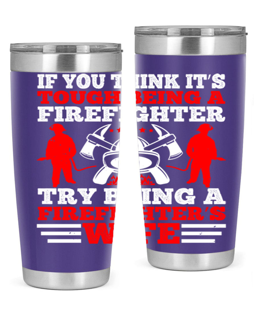 If you think it’s tough being a firefighter try being a firefighter’s wife Style 56#- fire fighter- tumbler
