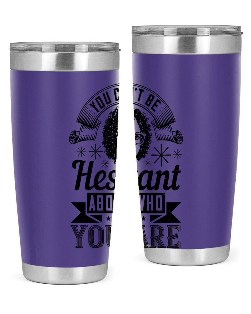 You cant be hesitant about who you are Style 8#- afro- Tumbler