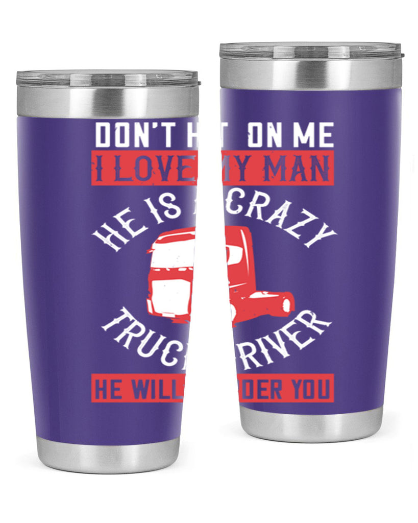 don’t hit on me i love my he is a crazy truck driver he will murder you Style 4#- truck driver- tumbler