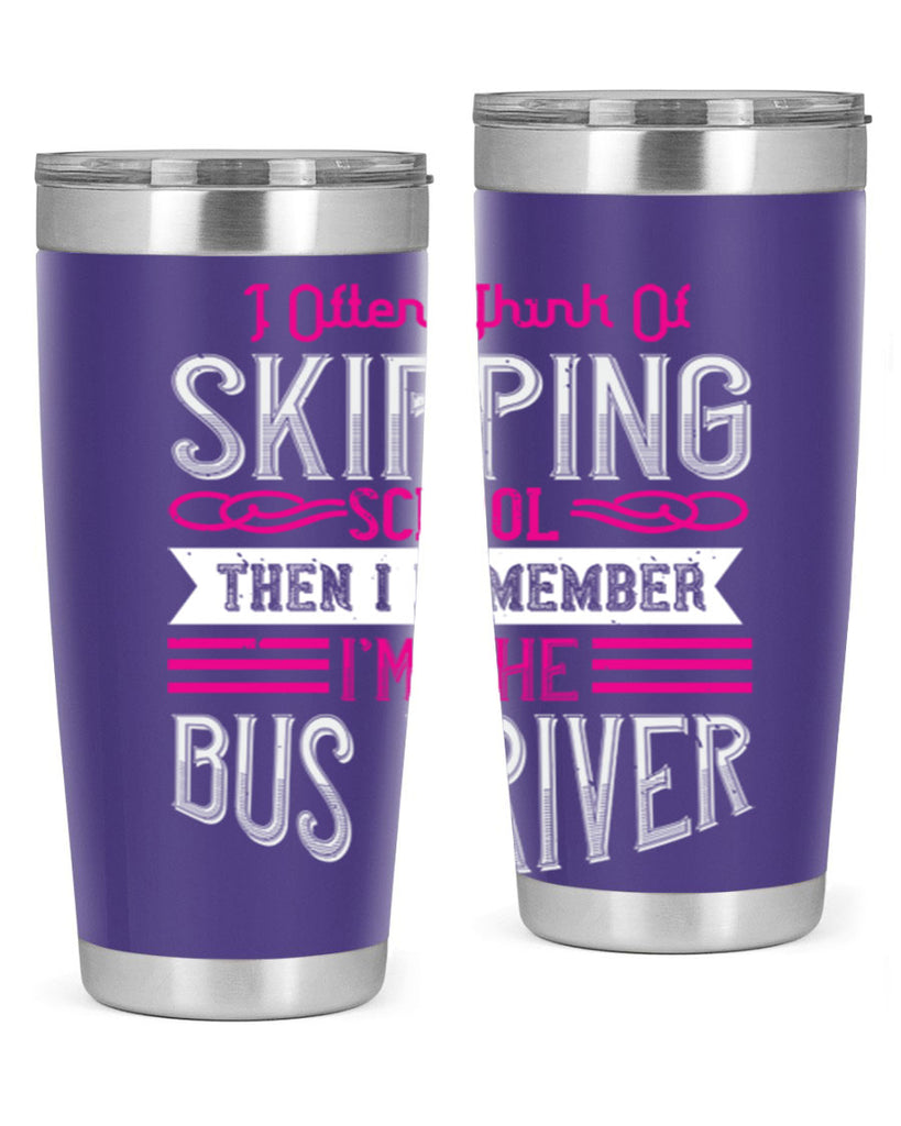 i often think of skipping school then i remember I’m the bus driver Style 27#- bus driver- tumbler