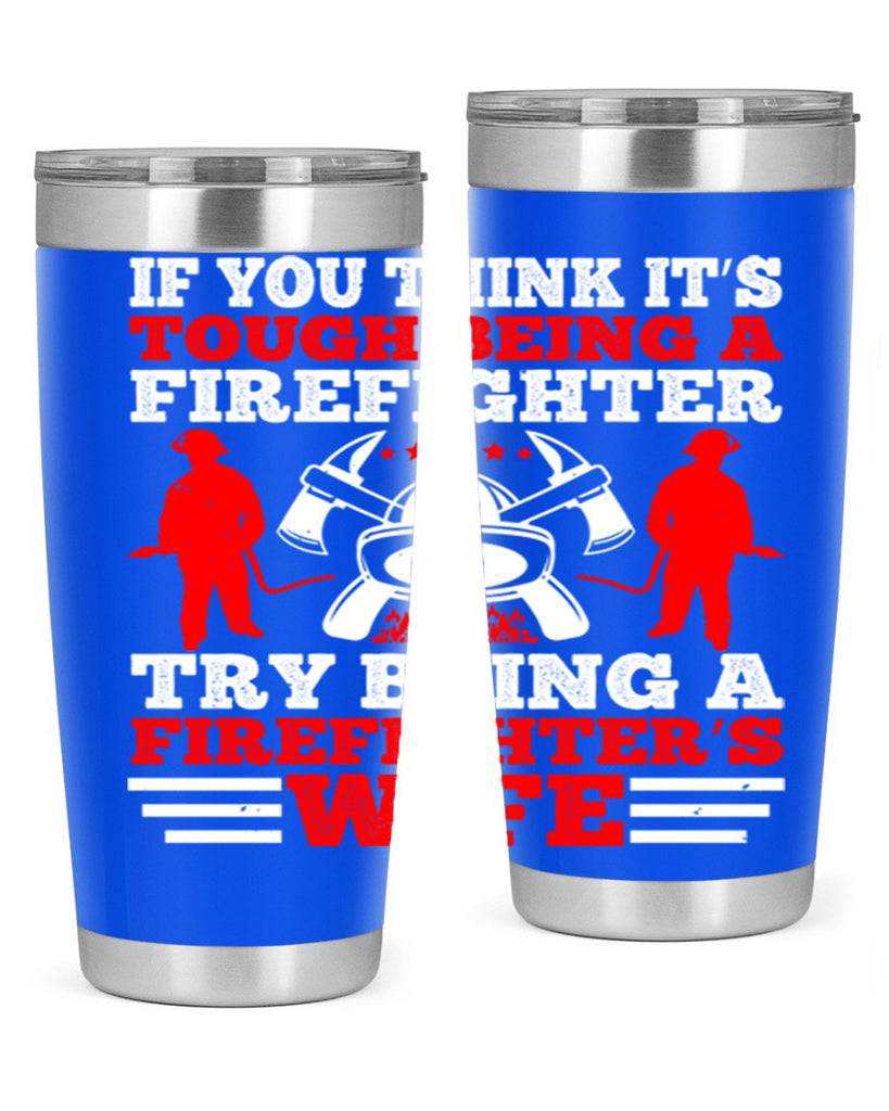If you think it’s tough being a firefighter try being a firefighter’s wife Style 56#- fire fighter- tumbler