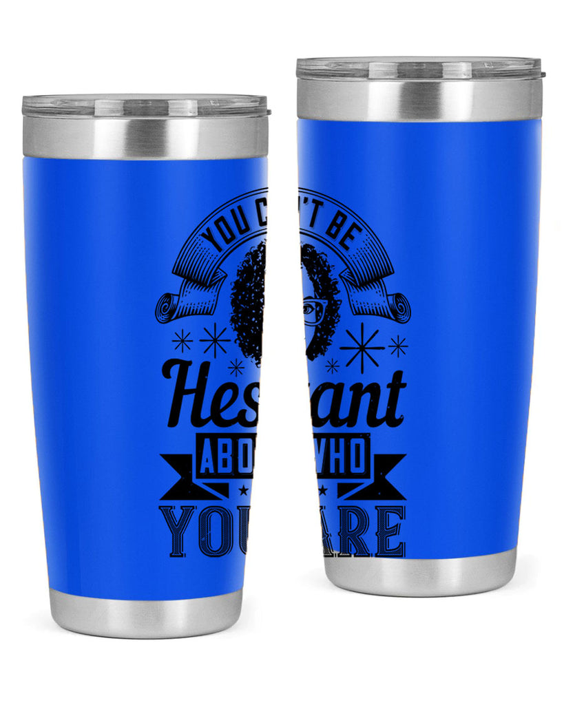 You cant be hesitant about who you are Style 8#- afro- Tumbler