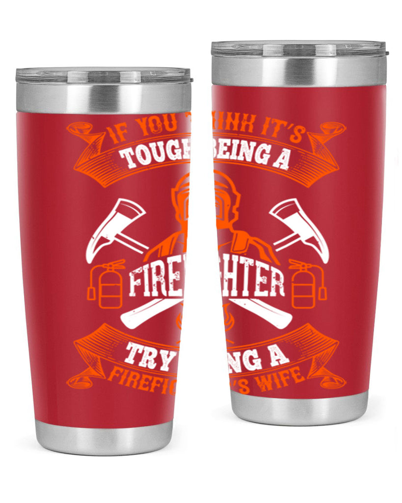 If you think it’s tough being a firefighter try being a firefighter’s wife Style 54#- fire fighter- tumbler