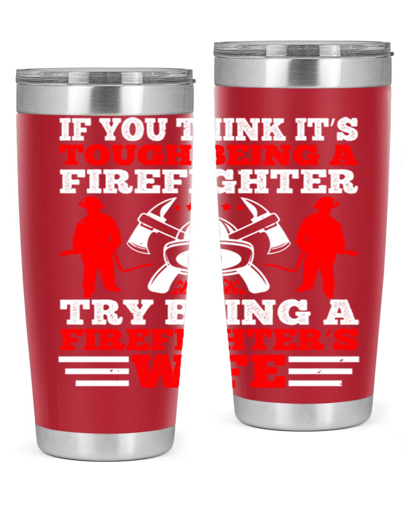 If you think it’s tough being a firefighter try being a firefighter’s wife Style 56#- fire fighter- tumbler