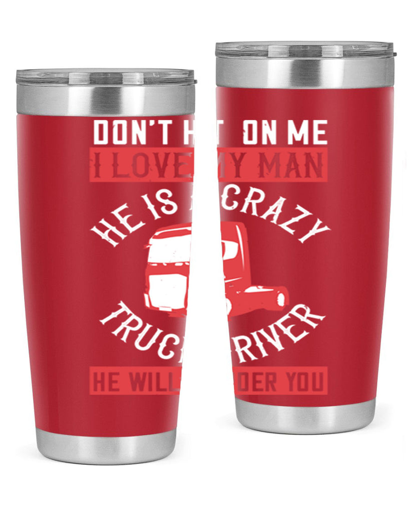 don’t hit on me i love my he is a crazy truck driver he will murder you Style 4#- truck driver- tumbler
