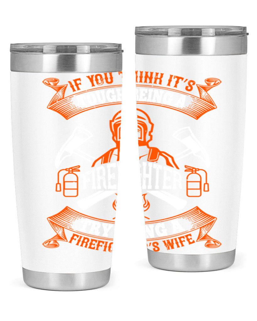 If you think it’s tough being a firefighter try being a firefighter’s wife Style 54#- fire fighter- tumbler