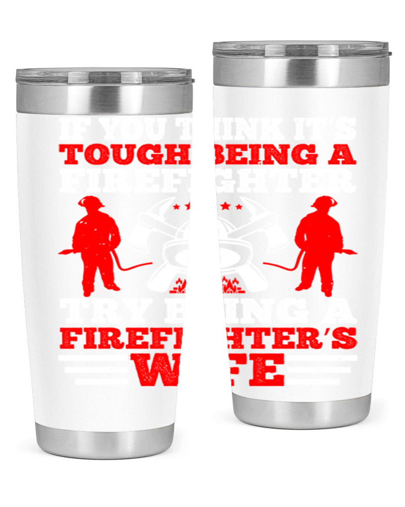 If you think it’s tough being a firefighter try being a firefighter’s wife Style 56#- fire fighter- tumbler