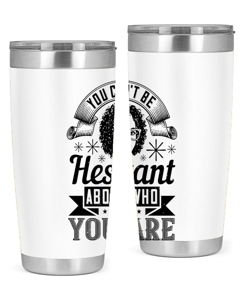 You cant be hesitant about who you are Style 8#- afro- Tumbler
