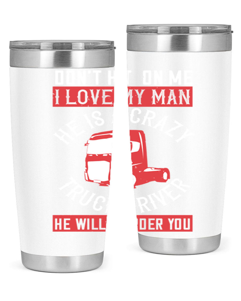 don’t hit on me i love my he is a crazy truck driver he will murder you Style 4#- truck driver- tumbler