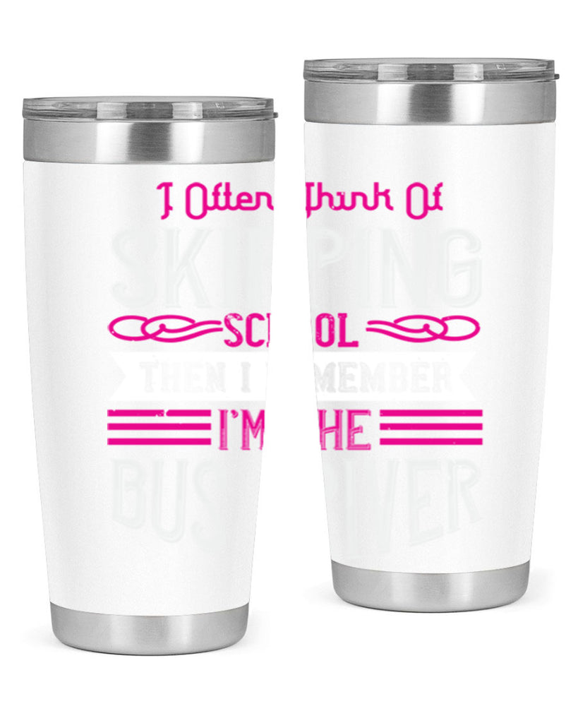 i often think of skipping school then i remember I’m the bus driver Style 27#- bus driver- tumbler