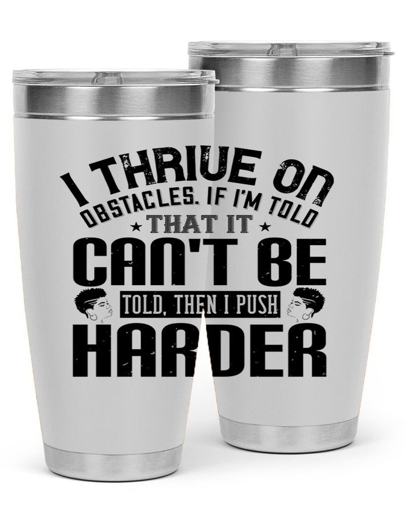 I thrive on obstacles If Im told that it cant be told then I push harder Style 25#- afro- Tumbler