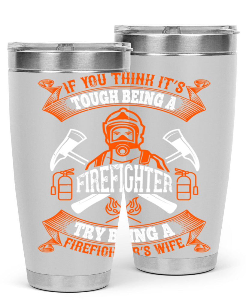 If you think it’s tough being a firefighter try being a firefighter’s wife Style 54#- fire fighter- tumbler
